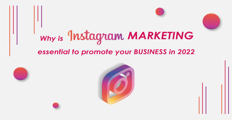 Why is Instagram Marketing essential to promote your business in 2022
